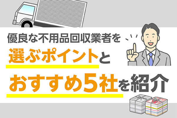 優良な不用品回収業者を選ぶポイントとおすすめ5社を紹介