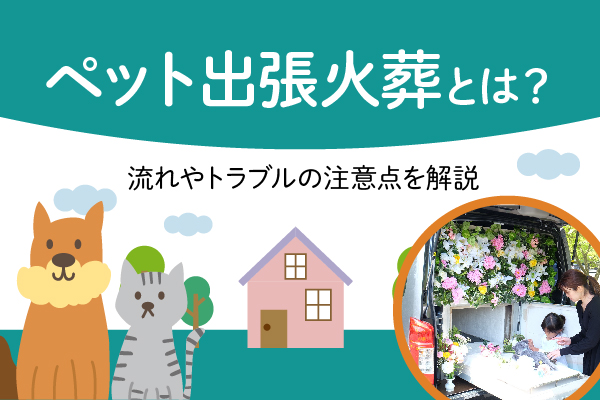 ペット出張火葬とは？流れやトラブルを防ぐための注意点を解説