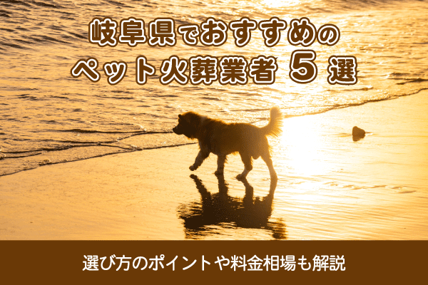 岐阜県でおすすめのペット火葬業者5選！選び方のポイントや料金相場も解説