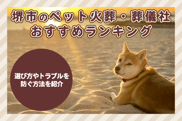 堺市のペット火葬・葬儀社おすすめ5選！選び方やトラブルを防ぐ方法を紹介