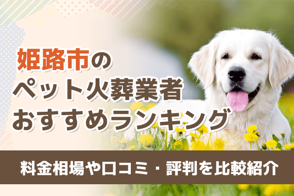 姫路のペット火葬・葬儀社おすすめ5選！料金相場や口コミ・評判を比較紹介