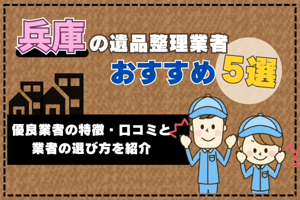 兵庫の遺品整理業者おすすめ5選｜優良業者の特徴・口コミと業者の選び方を紹介