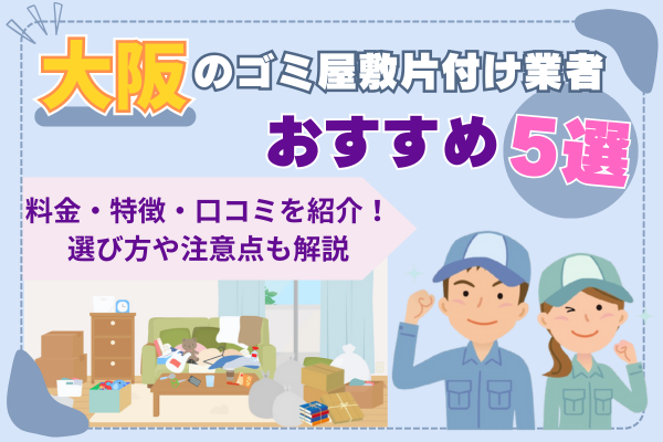 大阪のゴミ屋敷片付け業者おすすめ5選