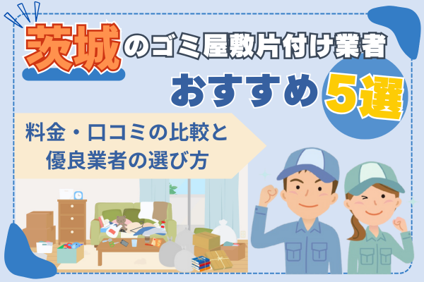 茨城のゴミ屋敷片付け業者おすすめ5選