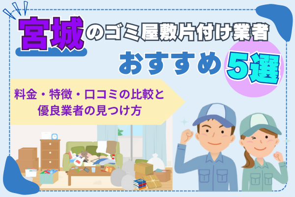 宮城のゴミ屋敷片付け業者おすすめ5選