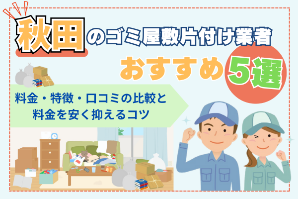 秋田のゴミ屋敷片付け業者おすすめ5選